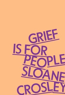 Book cover for Grief is for People by Sloane Crosley.
