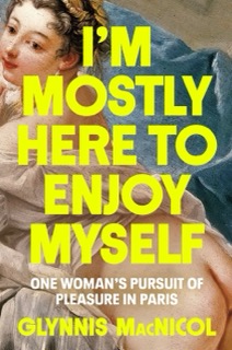 Book cover for I'm Mostly Here to Enjoy Myself: One Woman's Pursuit of Pleasure in Paris.
