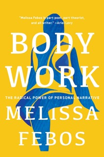 Book cover for Body Work: The Radical Power of Personal Narrative by Melissa Febos.
